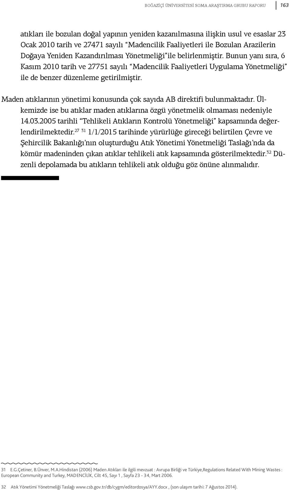 Bunun yanı sıra, 6 Kasım 2010 tarih ve 27751 sayılı Madencilik Faaliyetleri Uygulama Yönetmeliği ile de benzer düzenleme getirilmiştir.