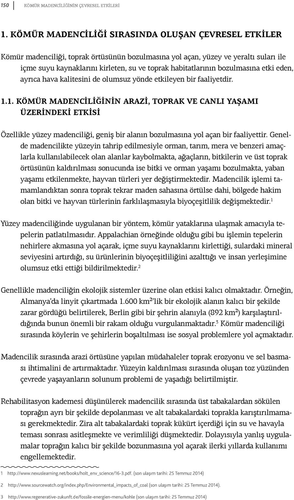 bozulmasına etki eden, ayrıca hava kalitesini de olumsuz yönde etkileyen bir faaliyetdir. 1.