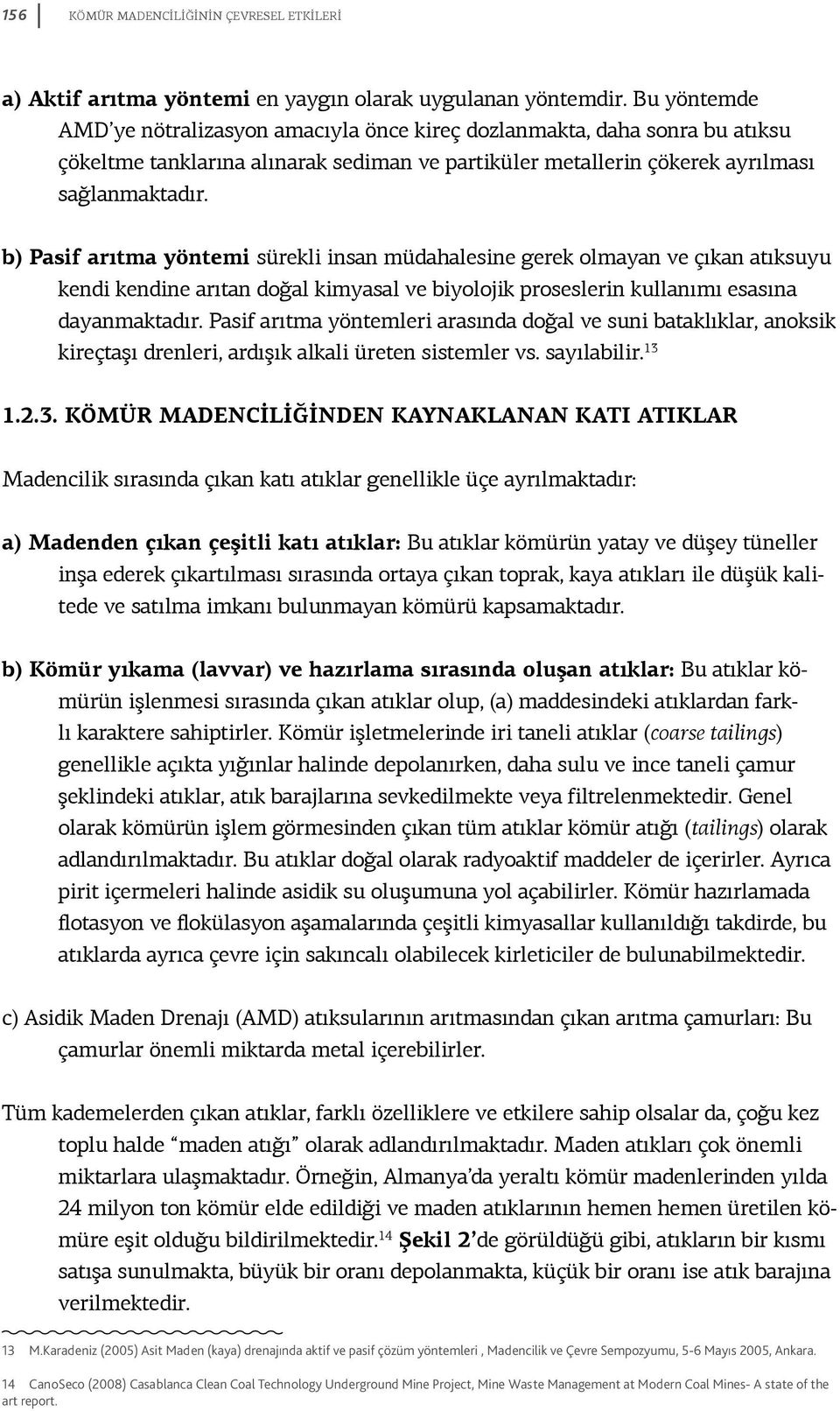 b) Pasif arıtma yöntemi sürekli insan müdahalesine gerek olmayan ve çıkan atıksuyu kendi kendine arıtan doğal kimyasal ve biyolojik proseslerin kullanımı esasına dayanmaktadır.