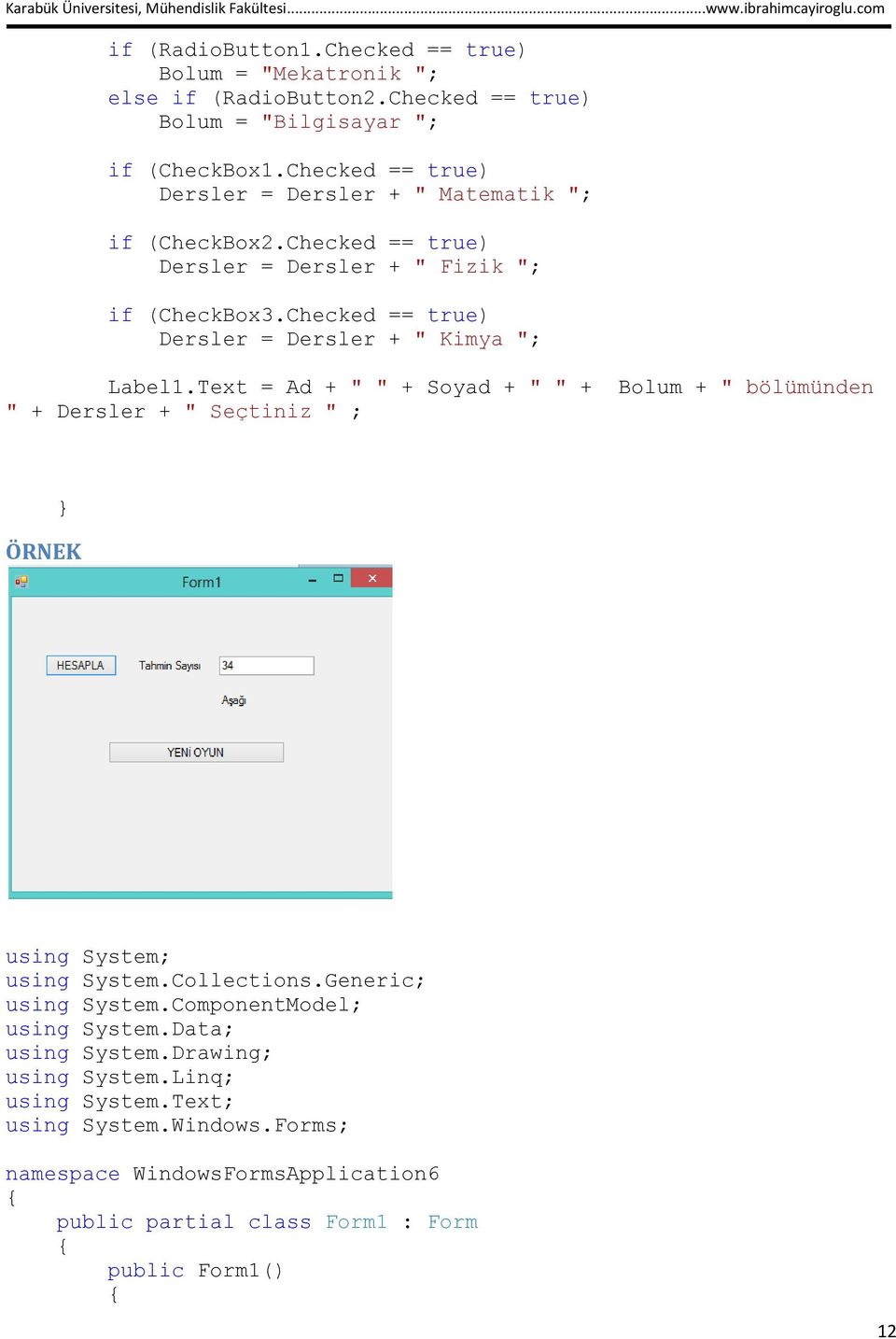 Checked == true) Dersler = Dersler + " Kimya "; Label1.Text = Ad + " " + Soyad + " " + Bolum + " bölümünden " + Dersler + " Seçtiniz " ; using System; using System.