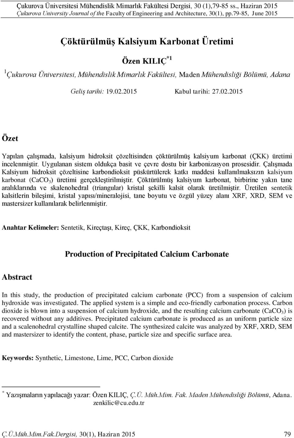 2015 Kabul tarihi: 27.02.2015 Özet Yapılan çalışmada, kalsiyum hidroksit çözeltisinden çöktürülmüş kalsiyum karbonat (ÇKK) üretimi incelenmiştir.