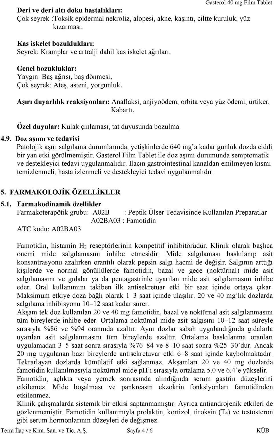 Aşırı duyarlılık reaksiyonları: Anaflaksi, anjiyoödem, orbita veya yüz ödemi, ürtiker, Kabartı. Özel duyular: Kulak çınlaması, tat duyusunda bozulma. 4.9.