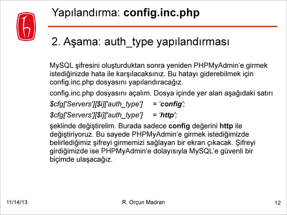 Dosya içinde yer alan aşağıdaki satırı $cfg['servers'][$i]['auth_type'] $cfg['servers'][$i]['auth_type'] = config'; = http'; şeklinde değiştirelim.