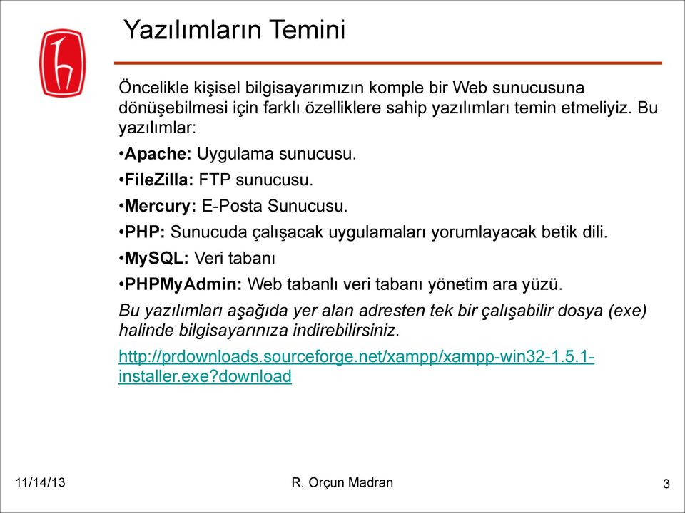 PHP: Sunucuda çalışacak uygulamaları yorumlayacak betik dili. MySQL: Veri tabanı PHPMyAdmin: Web tabanlı veri tabanı yönetim ara yüzü.