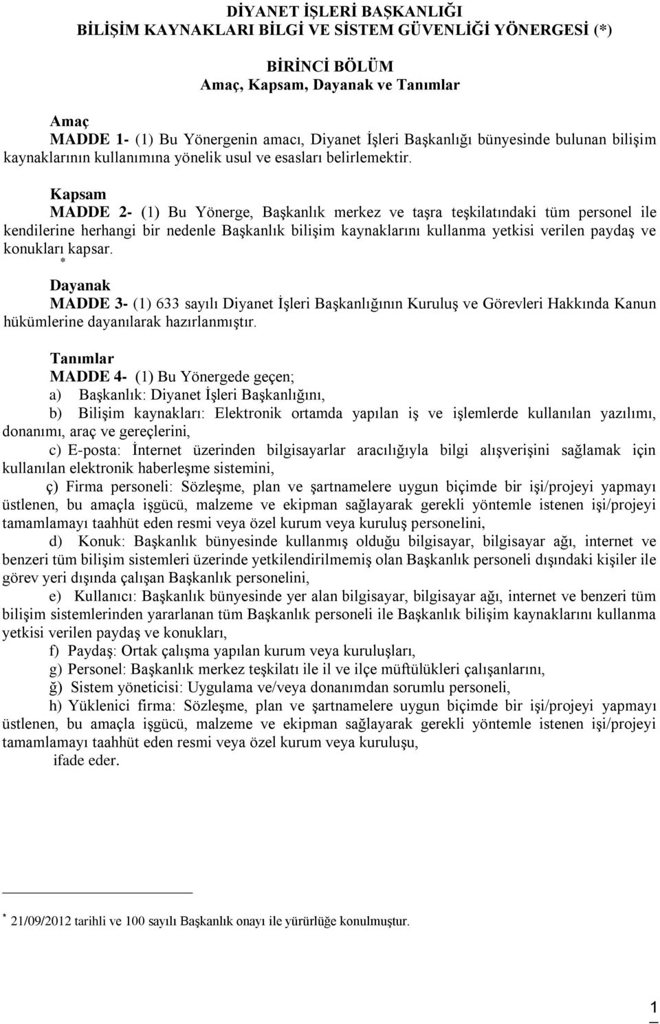 Kapsam MADDE 2- (1) Bu Yönerge, Başkanlık merkez ve taşra teşkilatındaki tüm personel ile kendilerine herhangi bir nedenle Başkanlık bilişim kaynaklarını kullanma yetkisi verilen paydaş ve konukları