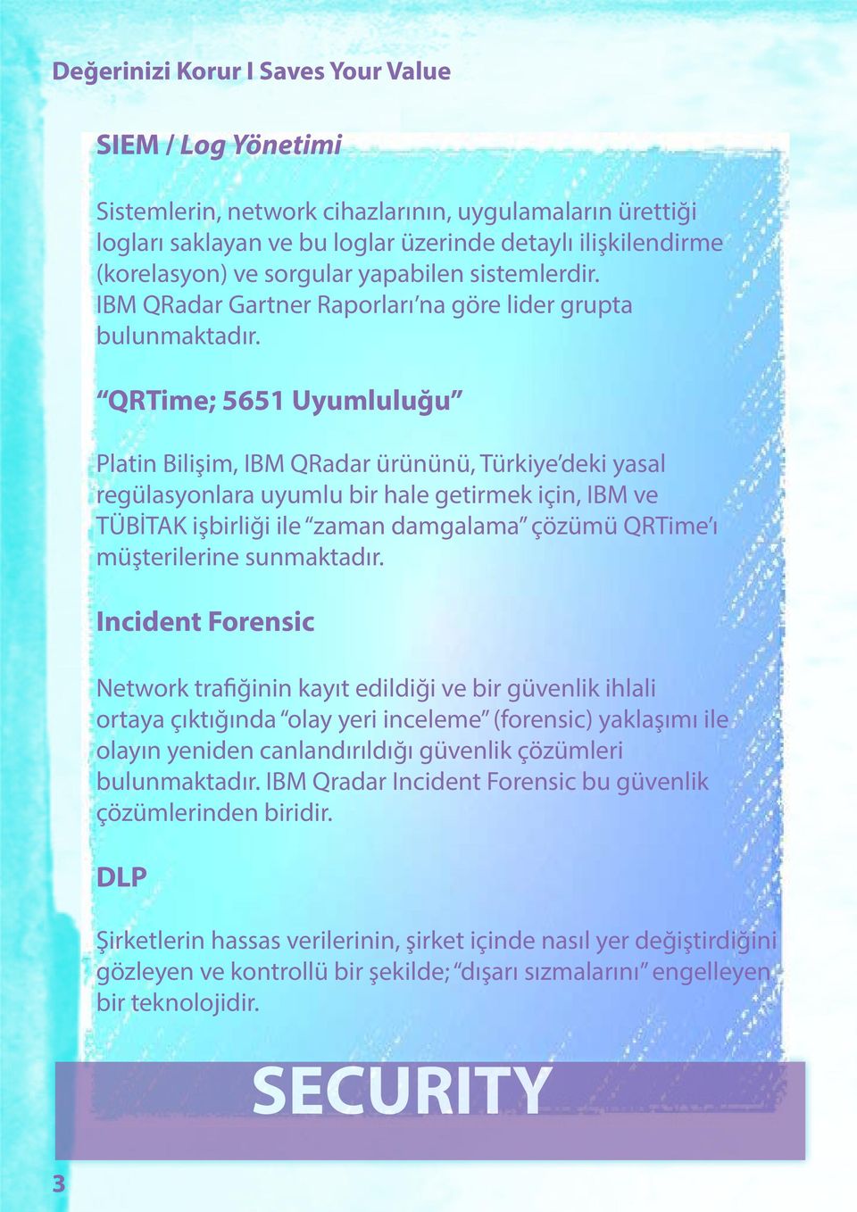 QRTime; 5651 Uyumluluğu Platin Bilişim, IBM QRadar ürününü, Türkiye deki yasal regülasyonlara uyumlu bir hale getirmek için, IBM ve TÜBİTAK işbirliği ile zaman damgalama çözümü QRTime ı müşterilerine