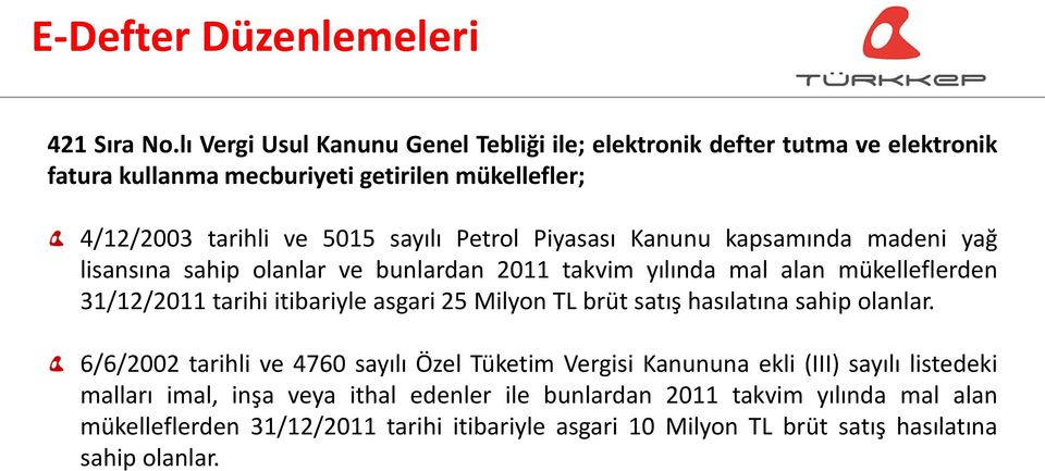 Piyasası Kanunu kapsamında madeni yağ lisansına sahip olanlar ve bunlardan 2011 takvim yılında mal alan mükelleflerden 31/12/2011 tarihi itibariyle asgari 25 Milyon TL