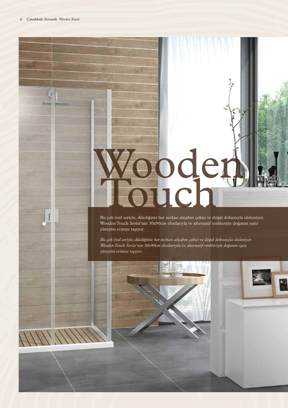 Wooden Touch Serisi nin 30x90cm ebatlarıyla ve alternatif renkleriyle doğanın eşsiz yüzeyini evinize taşıyor.