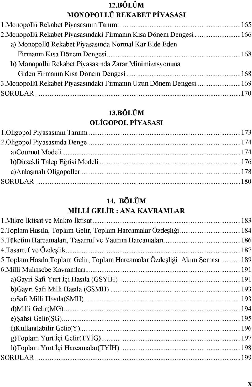 Monopollü Rekabet Piyasasındaki Firmanın Uzun Dönem Dengesi...169 SORULAR...170 13.BÖLÜM OLİGOPOL PİYASASI 1.Oligopol Piyasasının Tanımı...173 2.Oligopol Piyasasında Denge...174 a)cournot Modeli.