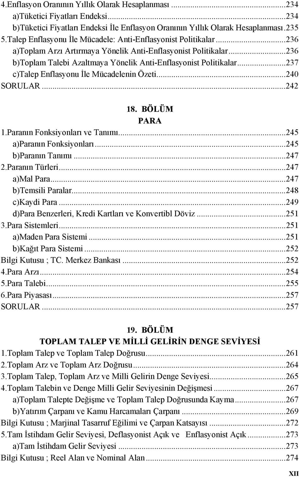 ..237 c)talep Enflasyonu İle Mücadelenin Özeti...240 SORULAR...242 18. BÖLÜM PARA 1.Paranın Fonksiyonları ve Tanımı...245 a)paranın Fonksiyonları...245 b)paranın Tanımı...247 2.Paranın Türleri.