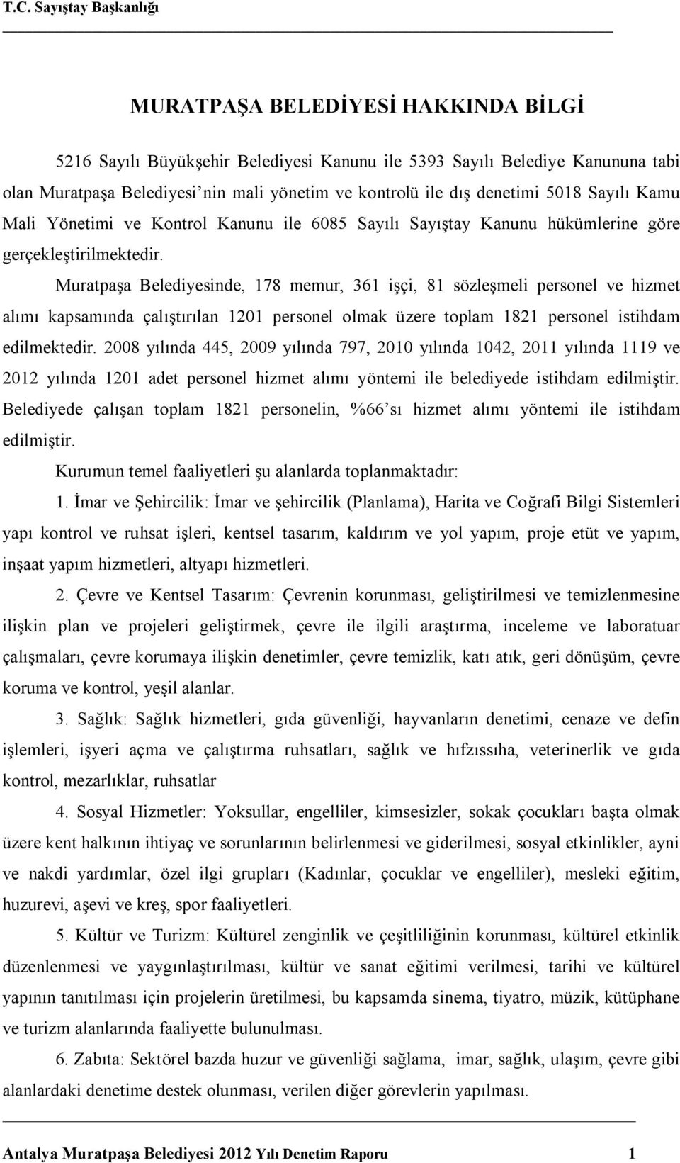 Muratpaşa Belediyesinde, 178 memur, 361 işçi, 81 sözleşmeli personel ve hizmet alımı kapsamında çalıştırılan 1201 personel olmak üzere toplam 1821 personel istihdam edilmektedir.