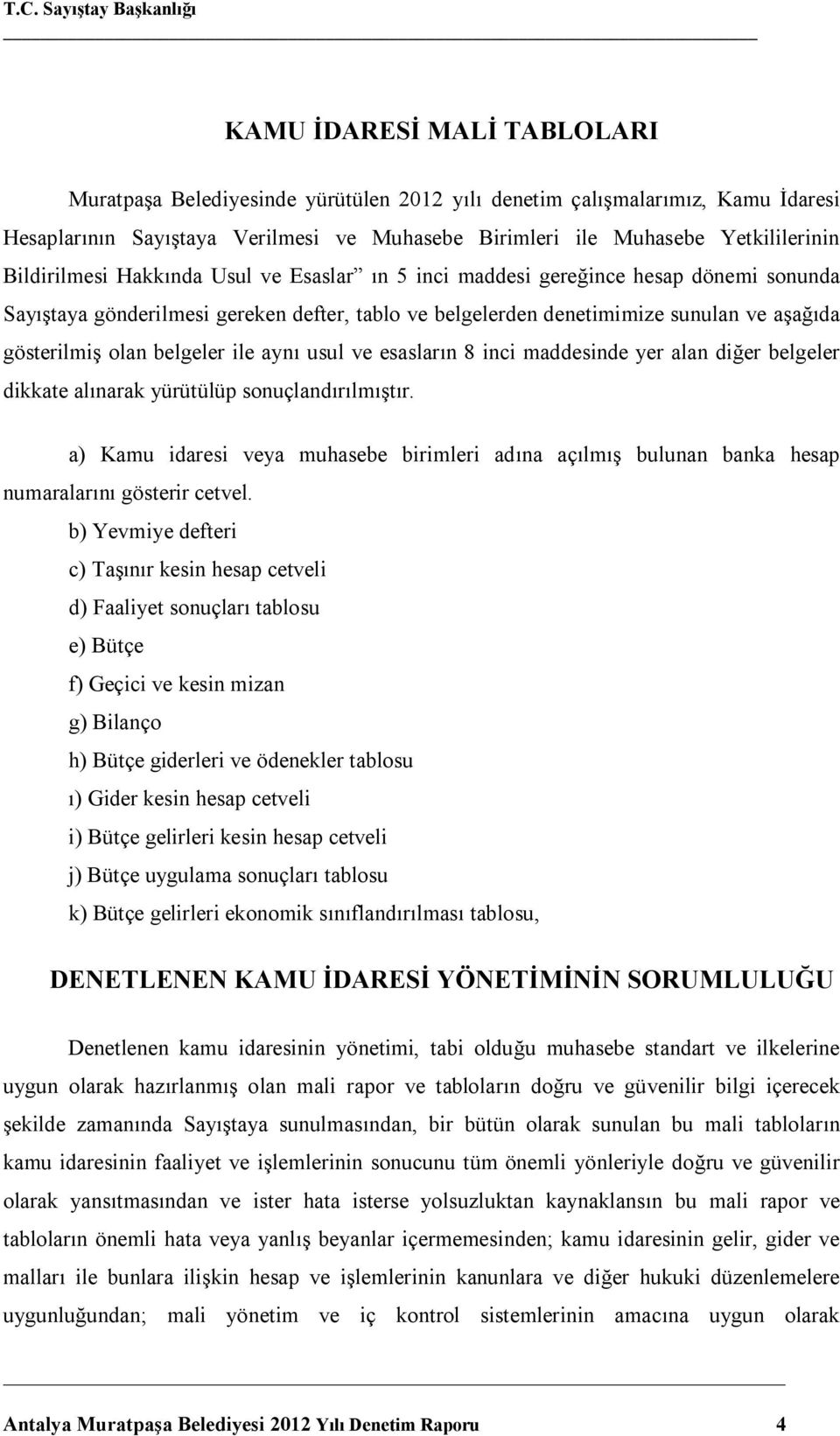 belgeler ile aynı usul ve esasların 8 inci maddesinde yer alan diğer belgeler dikkate alınarak yürütülüp sonuçlandırılmıştır.