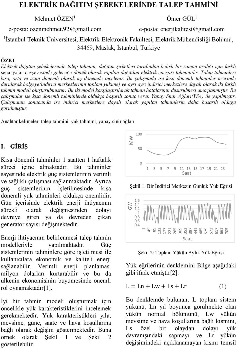 com 1 İstanbul Teknik Üniversitesi, Elektrik-Elektronik Fakültesi, Elektrik Mühendisliği Bölümü, 34469, Maslak, İstanbul, Türkiye ÖZET Elektrik dağıtım şebekelerinde talep tahmini, dağıtım şirketleri