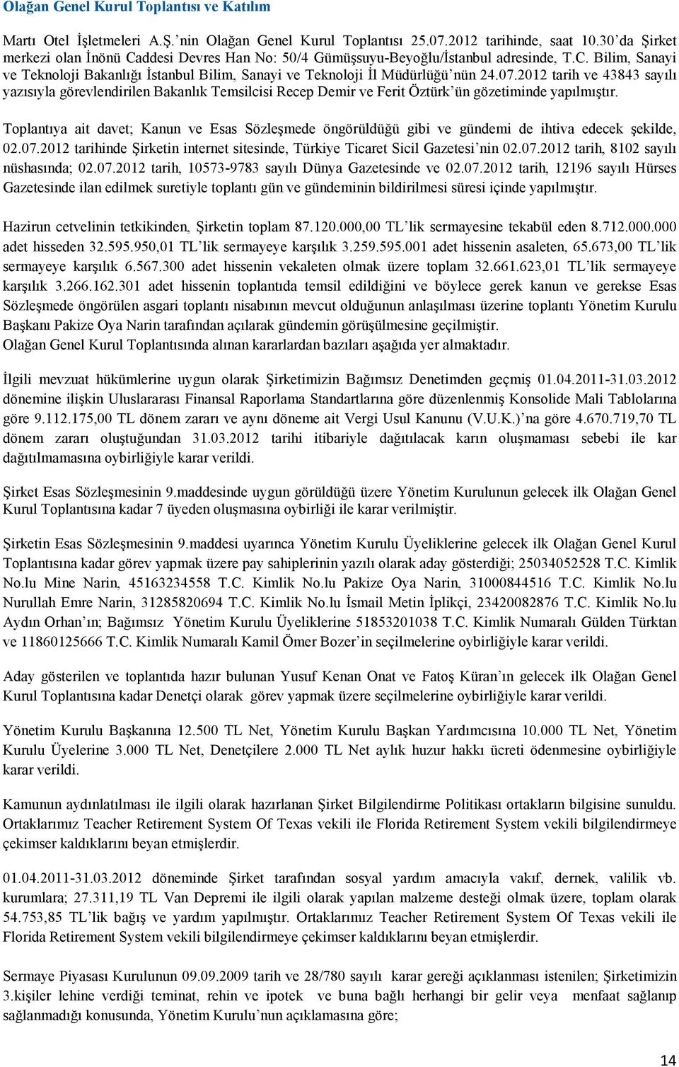 2012 tarih ve 43843 sayılı yazısıyla görevlendirilen Bakanlık Temsilcisi Recep Demir ve Ferit Öztürk ün gözetiminde yapılmıştır.