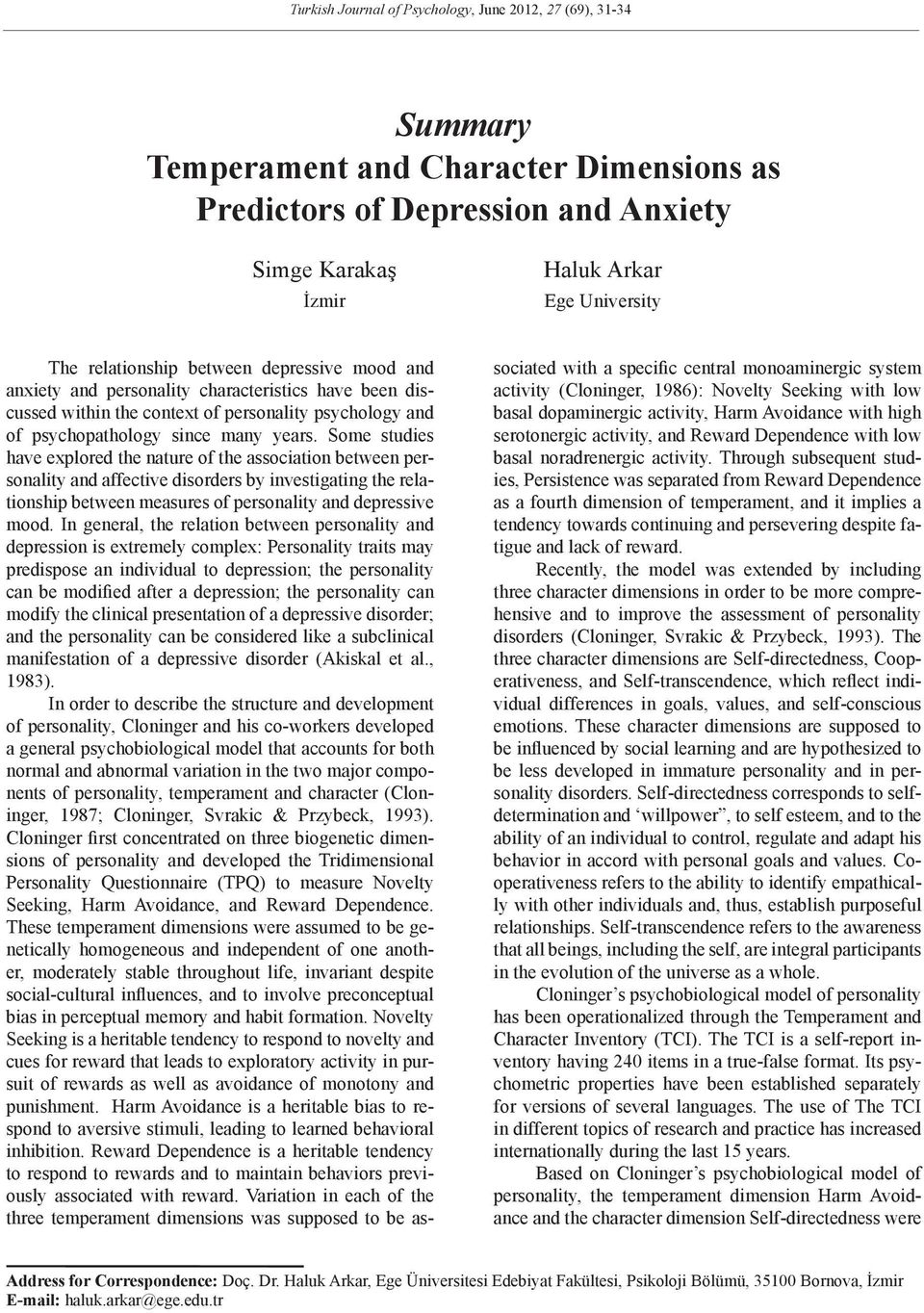 Some studies have explored the nature of the association between personality and affective disorders by investigating the relationship between measures of personality and depressive mood.