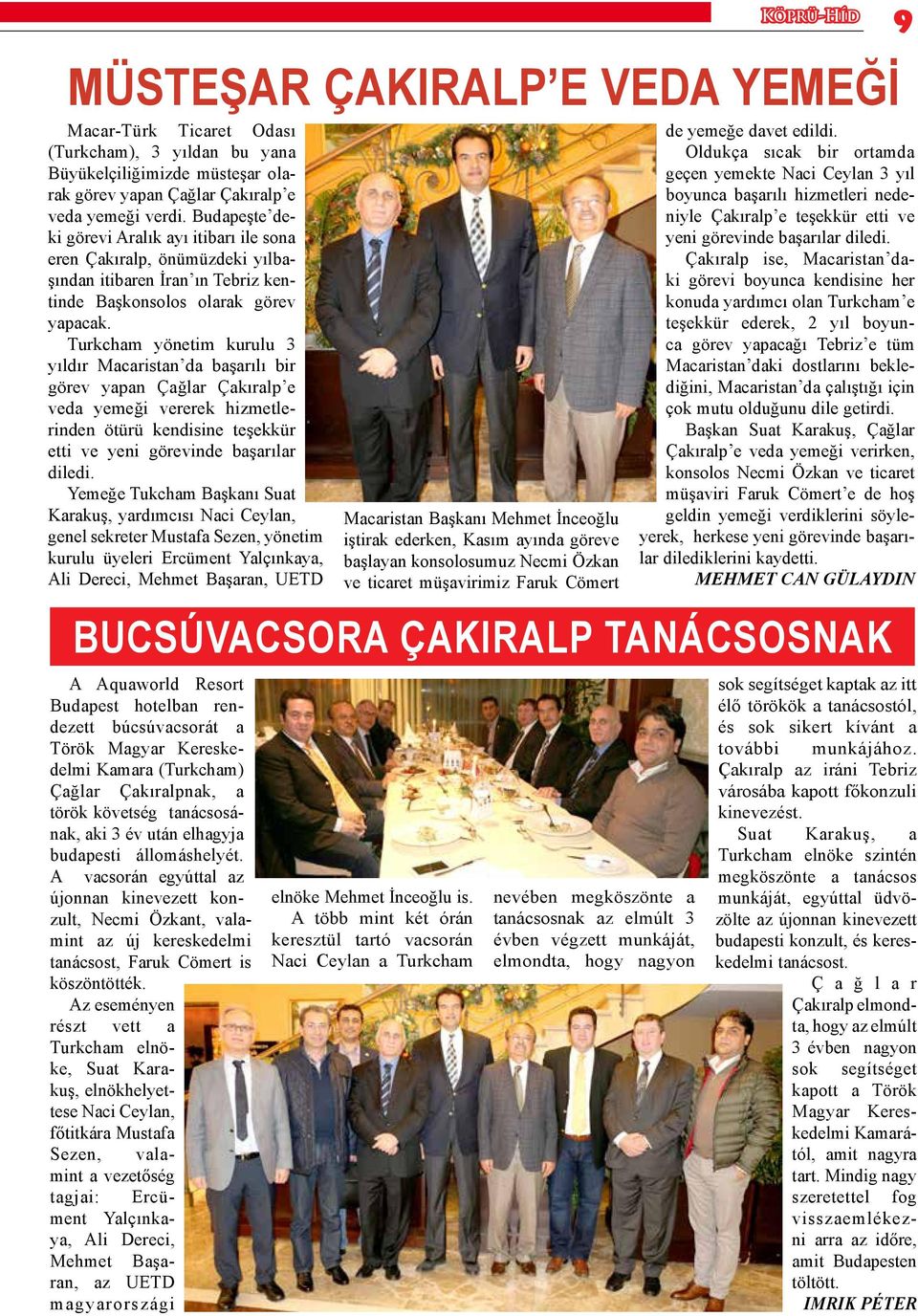 Turkcham yönetim kurulu 3 yıldır Macaristan da başarılı bir görev yapan Çağlar Çakıralp e veda yemeği vererek hizmetlerinden ötürü kendisine teşekkür etti ve yeni görevinde başarılar diledi.