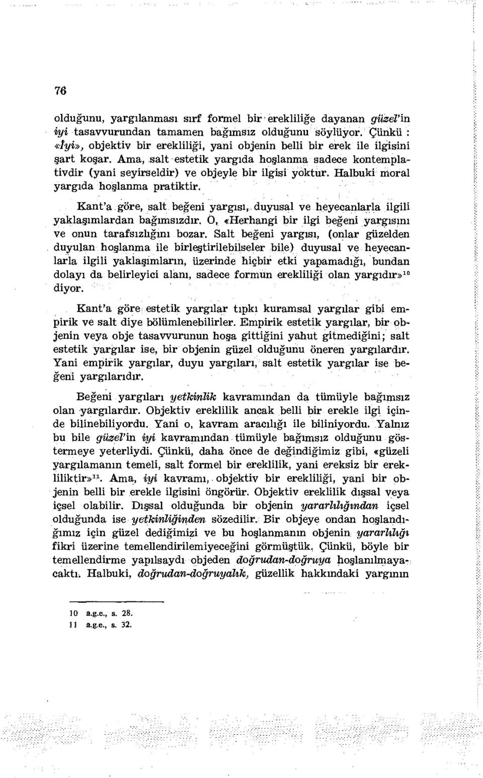 Halbuki moral yargıda hoşlanma pratiktir. Kant'a göre, salt beğeni yargısı, duyusal ve heyecanlarla ilgili yaklaşımlardan bağımsızdır.