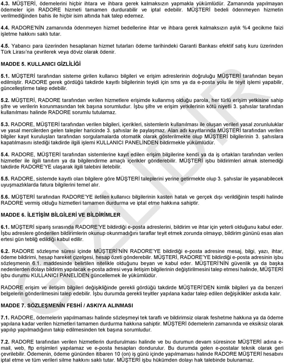 4. RADORE NİN zamanında ödenmeyen hizmet bedellerine ihtar ve ihbara gerek kalmaksızın aylık %4 gecikme faizi işletme hakkını saklı tutar. 4.5.