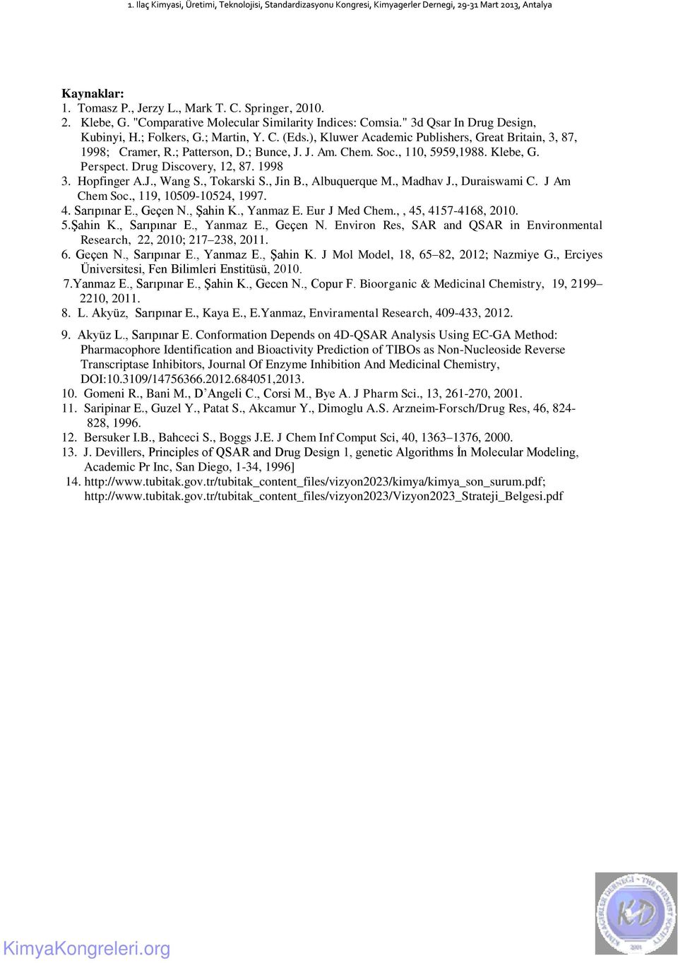 , Tokarski S., Jin B., Albuquerque M., Madhav J., Duraiswami C. J Am Chem Soc., 119, 10509-10524, 1997. 4. Sarıpınar E., Geçen N., Şahin K., Yanmaz E. Eur J Med Chem.,, 45, 4157-4168, 2010. 5.Şahin K., Sarıpınar E.