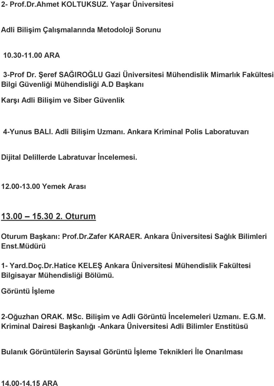 Ankara Kriminal Polis Laboratuvarı Dijital Delillerde Labratuvar İncelemesi. 12.00-13.00 Yemek Arası 13.00 15.30 2. Oturum Oturum Başkanı: Prof.Dr.Zafer KARAER.