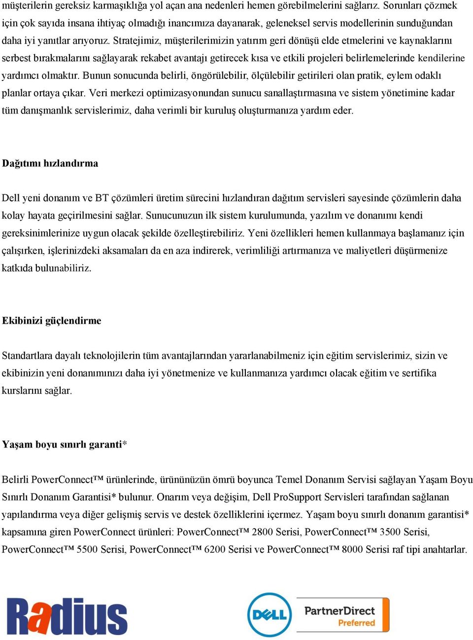 Stratejimiz, müşterilerimizin yatırım geri dönüşü elde etmelerini ve kaynaklarını serbest bırakmalarını sağlayarak rekabet avantajı getirecek kısa ve etkili projeleri belirlemelerinde kendilerine