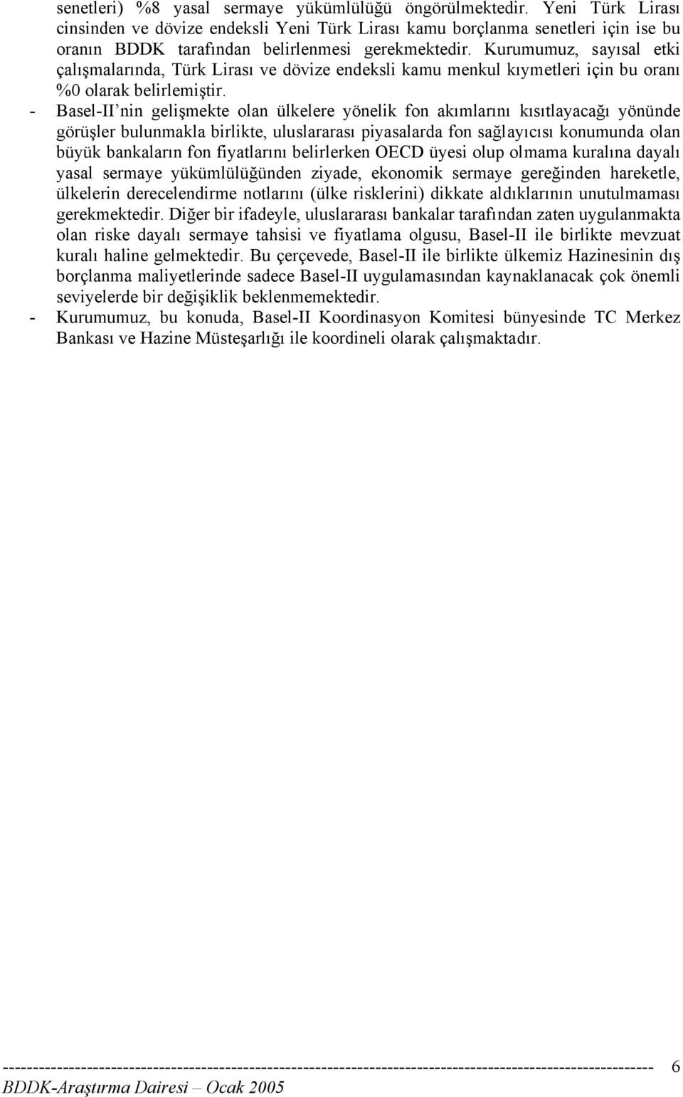 Kurumumuz, sayısal etki çalışmalarında, Türk Lirası ve dövize endeksli kamu menkul kıymetleri için bu oranı %0 olarak belirlemiştir.