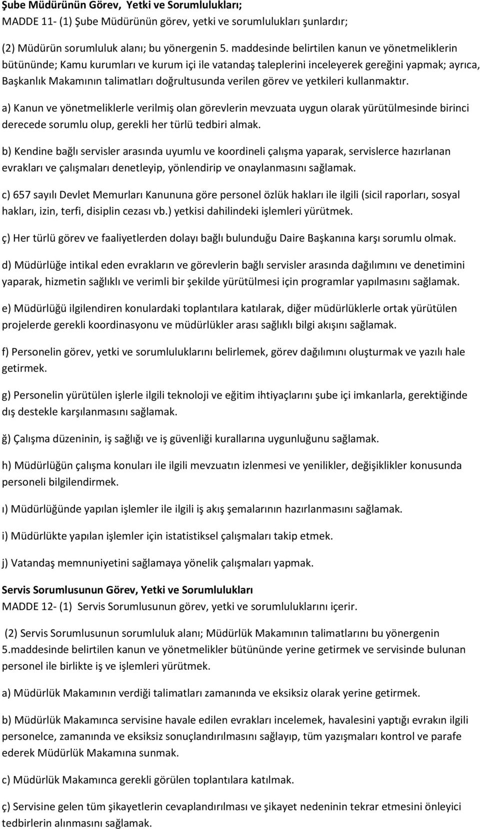 verilen görev ve yetkileri kullanmaktır. a) Kanun ve yönetmeliklerle verilmiş olan görevlerin mevzuata uygun olarak yürütülmesinde birinci derecede sorumlu olup, gerekli her türlü tedbiri almak.