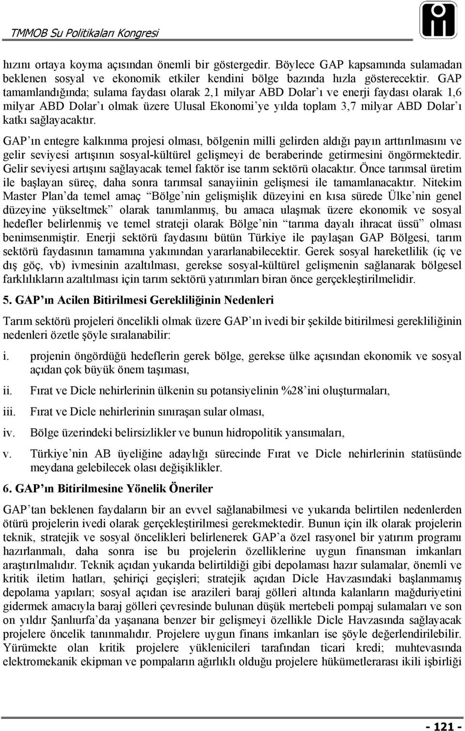 GAP ın entegre kalkınma projesi olması, bölgenin milli gelirden aldığı payın arttırılmasını ve gelir seviyesi artışının sosyal-kültürel gelişmeyi de beraberinde getirmesini öngörmektedir.