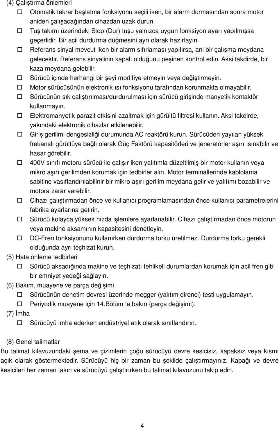 Referans sinyal mevcut iken bir alarm sıfırlaması yapılırsa, ani bir çalışma meydana gelecektir. Referans sinyalinin kapalı olduğunu peşinen kontrol edin. Aksi takdirde, bir kaza meydana gelebilir.