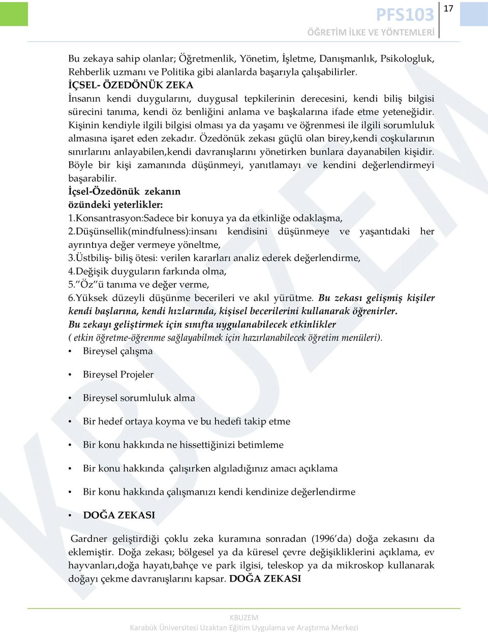 Kişinin kendiyle ilgili bilgisi olması ya da yaşamı ve öğrenmesi ile ilgili sorumluluk almasına işaret eden zekadır.