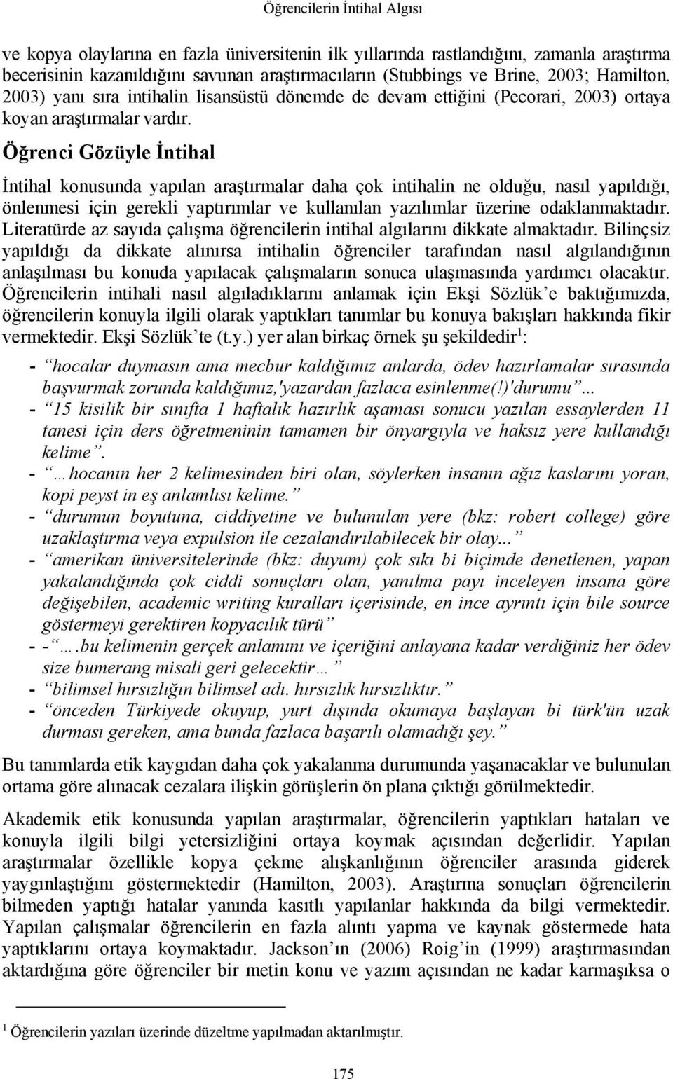 Öğrenci Gözüyle İntihal İntihal konusunda yapılan araştırmalar daha çok intihalin ne olduğu, nasıl yapıldığı, önlenmesi için gerekli yaptırımlar ve kullanılan yazılımlar üzerine odaklanmaktadır.