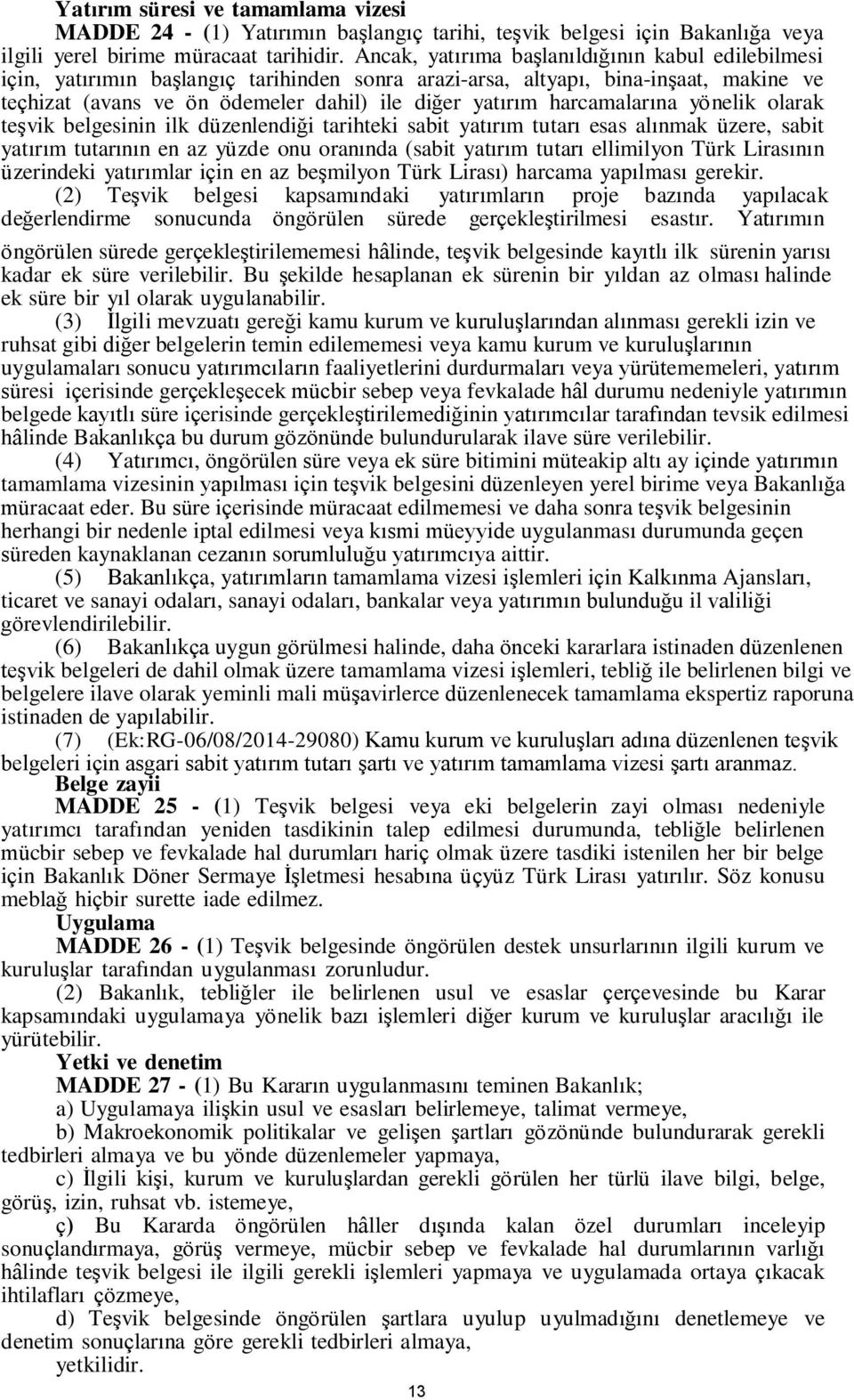 harcamalarına yönelik olarak teşvik belgesinin ilk düzenlendiği tarihteki sabit yatırım tutarı esas alınmak üzere, sabit yatırım tutarının en az yüzde onu oranında (sabit yatırım tutarı ellimilyon