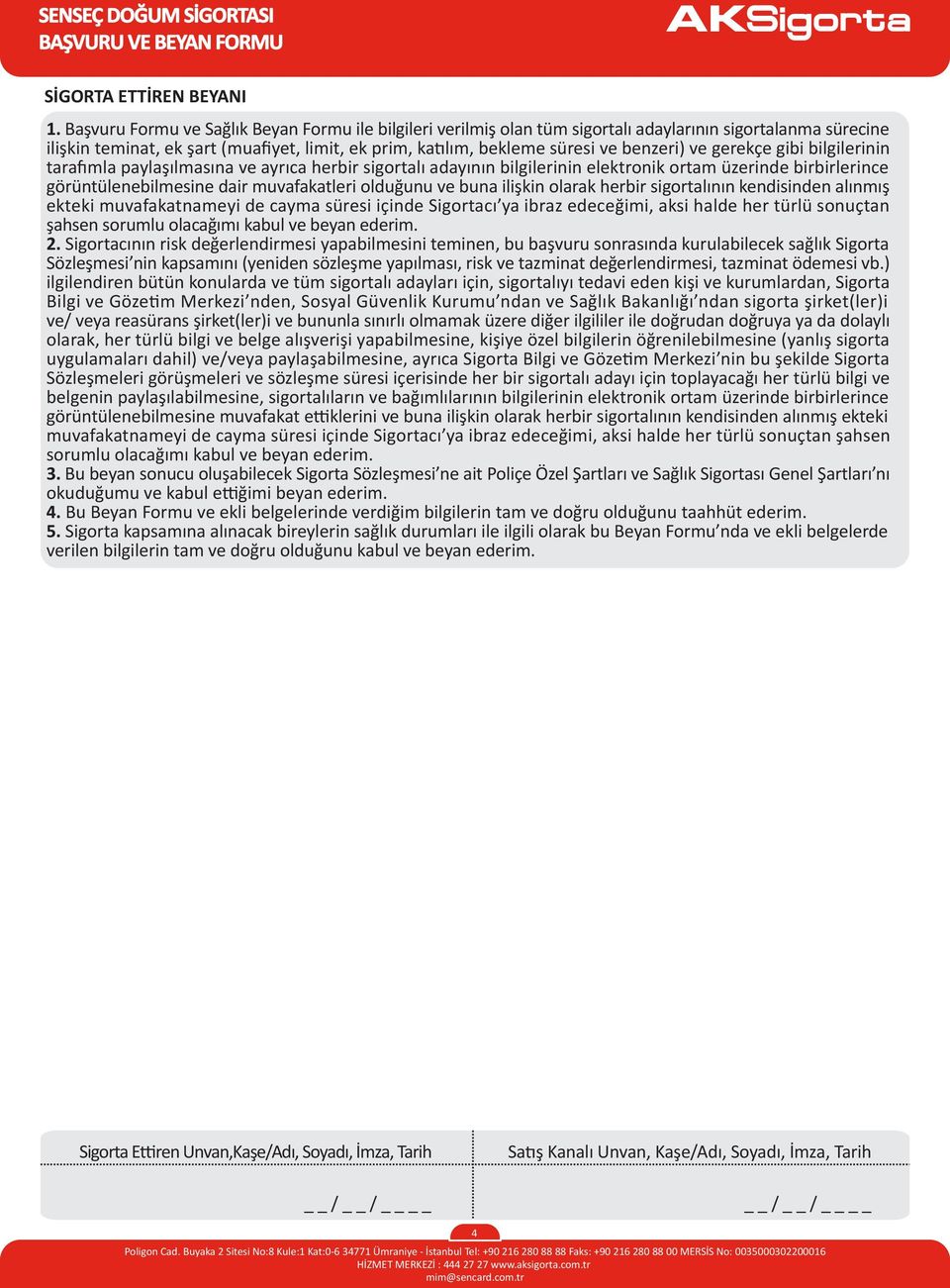 ve gerekçe gibi bilgilerinin tarafımla paylaşılmasına ve ayrıca herbir sigortalı adayının bilgilerinin elektronik ortam üzerinde birbirlerince görüntülenebilmesine dair muvafakatleri olduğunu ve buna