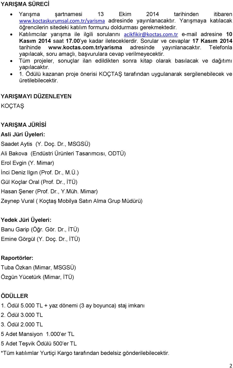 00 ye kadar ileteceklerdir. Sorular ve cevaplar 17 Kasım 2014 tarihinde www.koctas.com.tr/yarisma adresinde yayınlanacaktır. Telefonla yapılacak, soru amaçlı, başvurulara cevap verilmeyecektir.