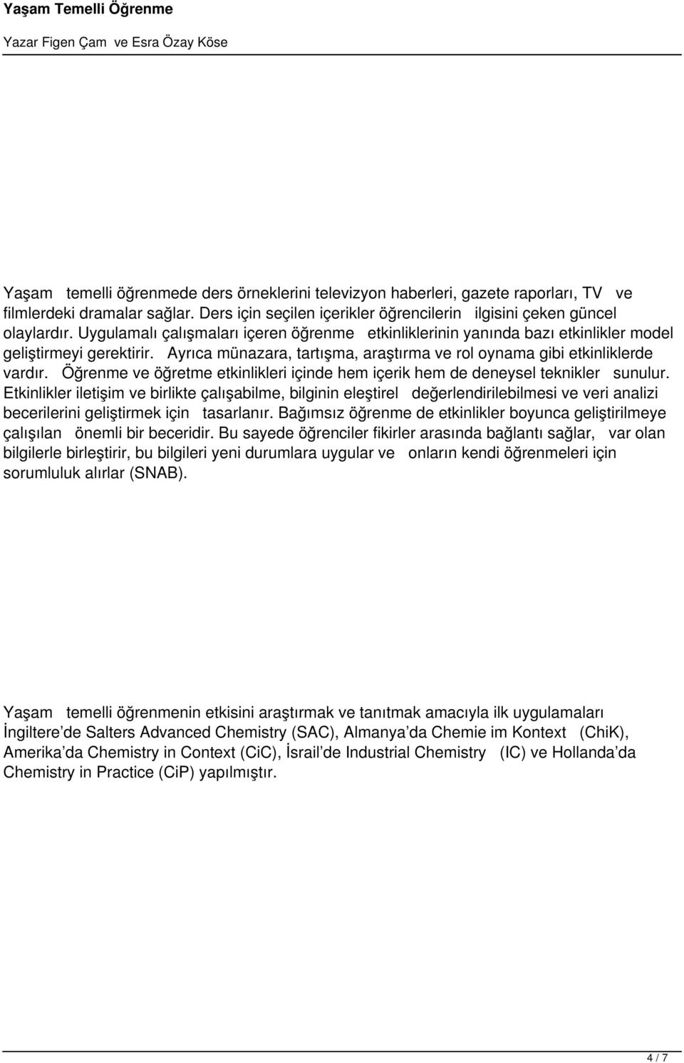 Öğrenme ve öğretme etkinlikleri içinde hem içerik hem de deneysel teknikler sunulur.