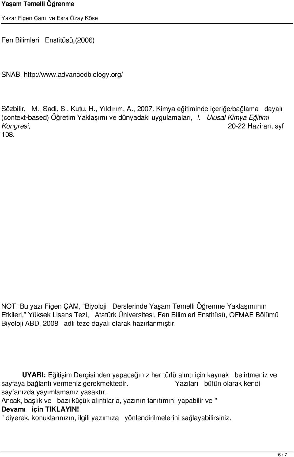 NOT: Bu yazı Figen ÇAM, Biyoloji Derslerinde Yaşam Temelli Öğrenme Yaklaşımının Etkileri, Yüksek Lisans Tezi, Atatürk Üniversitesi, Fen Bilimleri Enstitüsü, OFMAE Bölümü Biyoloji ABD, 2008 adlı teze