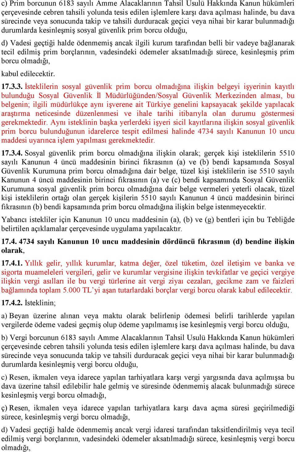 belli bir vadeye bağlanarak tecil edilmiş prim borçlarının, vadesindeki ödemeler aksatılmadığı sürece, kesinleşmiş prim borcu olmadığı, kabul edilecektir. 17.3.