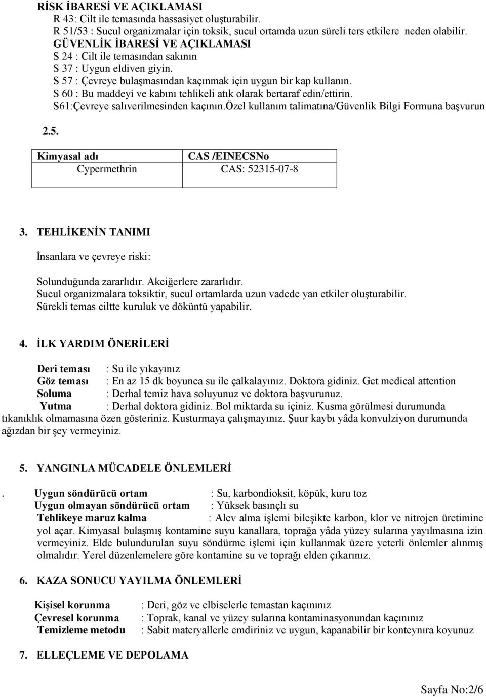 S 60 : Bu maddeyi ve kabını tehlikeli atık olarak bertaraf edin/ettirin. S61:Çevreye salıverilmesinden kaçının.özel kullanım talimatına/güvenlik Bilgi Formuna başvurun 2.5.