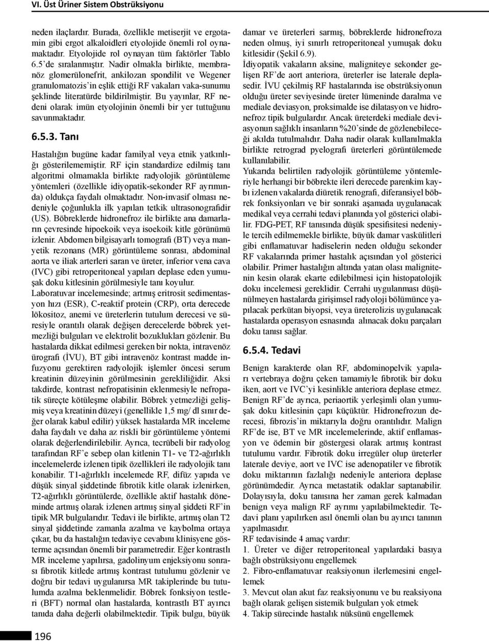 Nadir olmakla birlikte, membranöz glomerülonefrit, ankilozan spondilit ve Wegener granulomatozis in eşlik ettiği RF vakaları vaka-sunumu şeklinde literatürde bildirilmiştir.