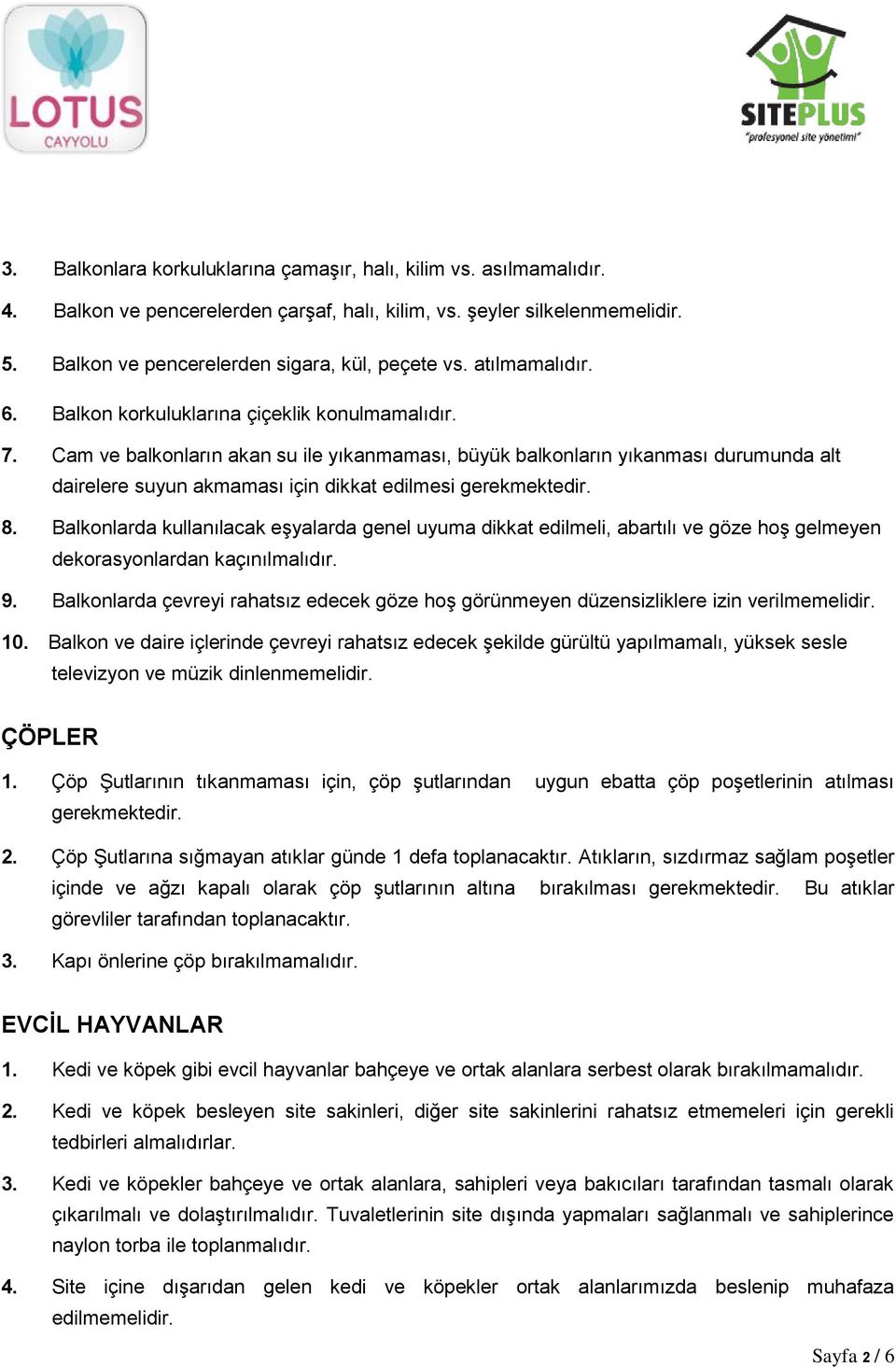 Cam ve balkonların akan su ile yıkanmaması, büyük balkonların yıkanması durumunda alt dairelere suyun akmaması için dikkat edilmesi gerekmektedir. 8.