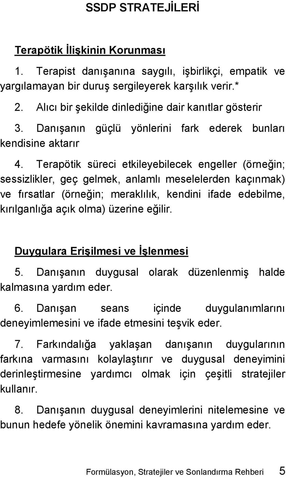 Terapötik süreci etkileyebilecek engeller (örneğin; sessizlikler, geç gelmek, anlamlı meselelerden kaçınmak) ve fırsatlar (örneğin; meraklılık, kendini ifade edebilme, kırılganlığa açık olma) üzerine