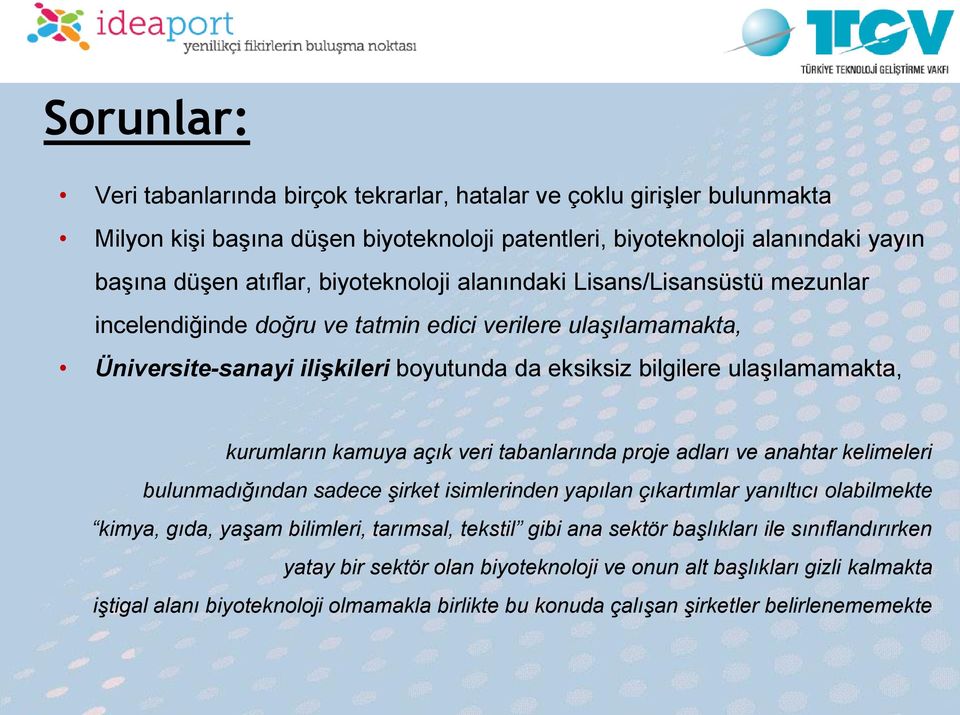 kurumların kamuya açık veri tabanlarında proje adları ve anahtar kelimeleri bulunmadığından sadece şirket isimlerinden yapılan çıkartımlar yanıltıcı olabilmekte kimya, gıda, yaşam bilimleri,