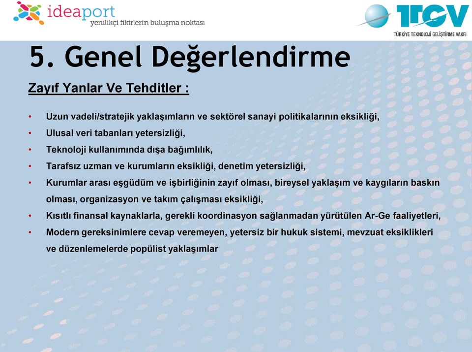 zayıf olması, bireysel yaklaşım ve kaygıların baskın olması, organizasyon ve takım çalışması eksikliği, Kısıtlı finansal kaynaklarla, gerekli koordinasyon