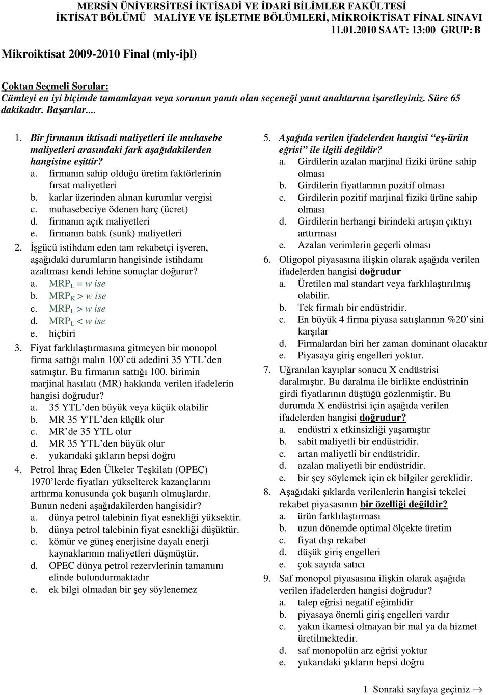 Süre 65 dakikadır. Başarılar... 1. Bir firmanın iktisadi maliyetleri ile muhasebe maliyetleri arasındaki fark aşağıdakilerden hangisine eşittir? a. firmanın sahip olduğu üretim faktörlerinin fırsat maliyetleri b.