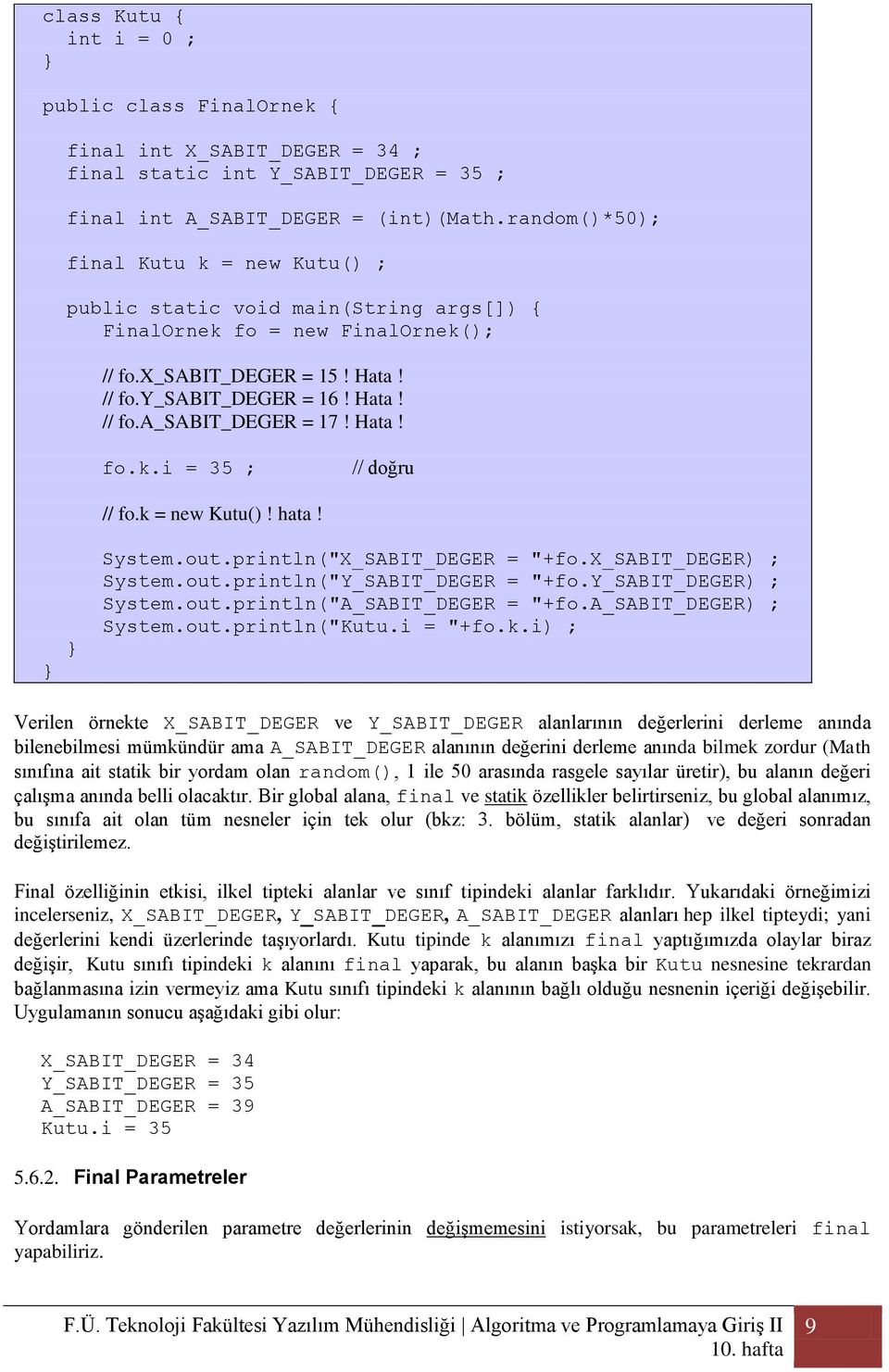 Hata! fo.k.i = 35 ; // doğru // fo.k = new Kutu()! hata! System.out.println("X_SABIT_DEGER = "+fo.x_sabit_deger) ; System.out.println("Y_SABIT_DEGER = "+fo.y_sabit_deger) ; System.out.println("A_SABIT_DEGER = "+fo.