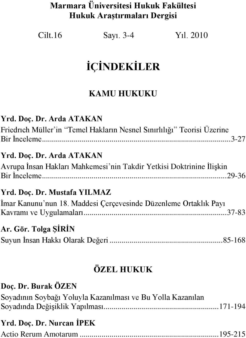 Arda ATAKAN Avrupa İnsan Hakları Mahkemesi nin Takdir Yetkisi Doktrinine İlişkin Bir İnceleme... 29-36 Yrd. Doç. Dr. Mustafa YILMAZ İmar Kanunu nun 18.