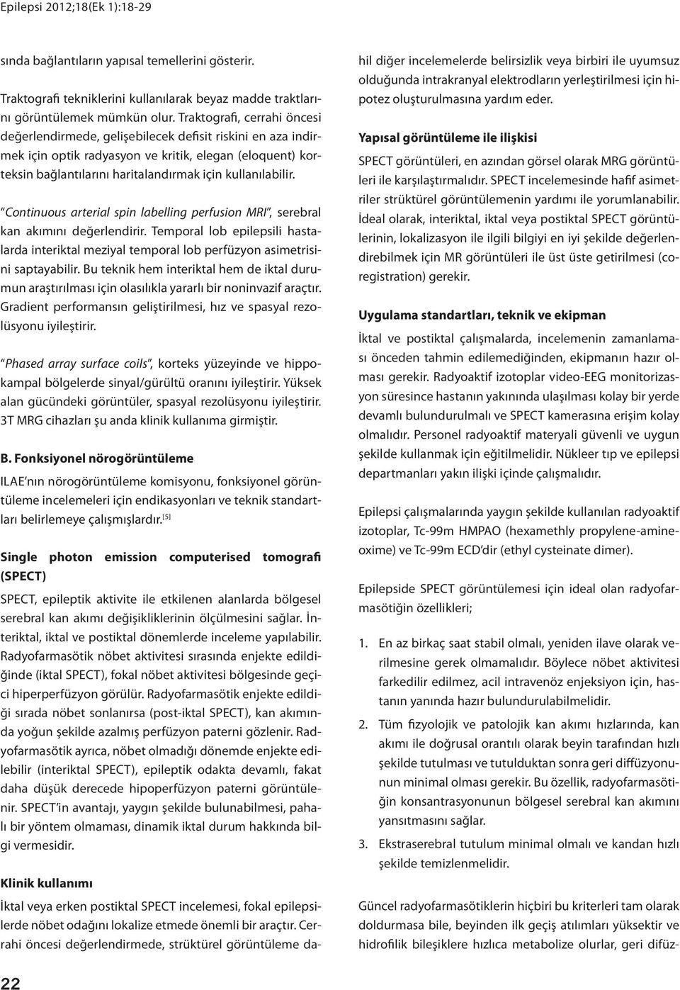 kullanılabilir. Continuous arterial spin labelling perfusion MRI, serebral kan akımını değerlendirir.