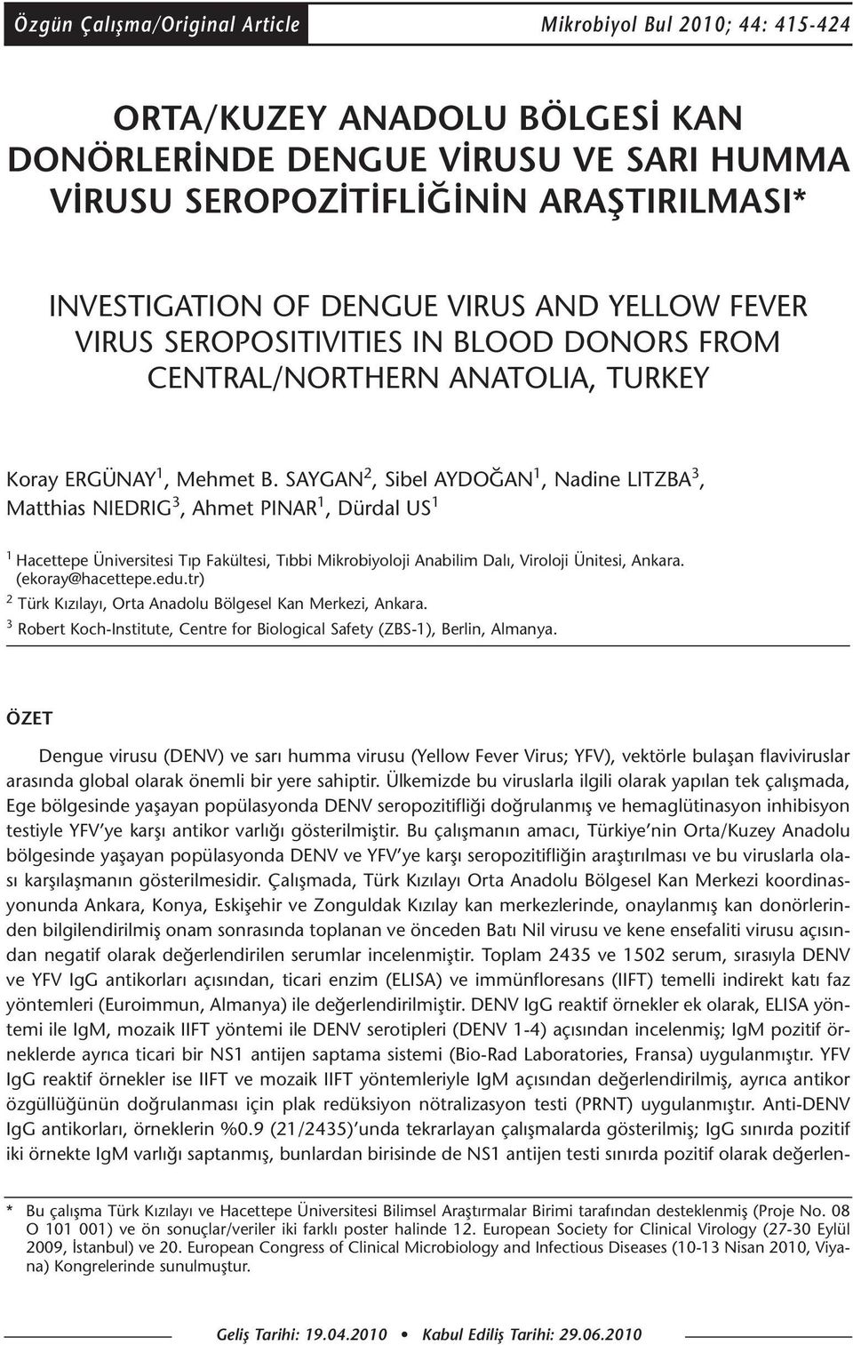 SAYGAN 2, Sibel AYDOĞAN 1, Nadine LITZBA 3, Matthias NIEDRIG 3, Ahmet PINAR 1, Dürdal US 1 1 Hacettepe Üniversitesi Tıp Fakültesi, Tıbbi Mikrobiyoloji Anabilim Dalı, Viroloji Ünitesi, Ankara.