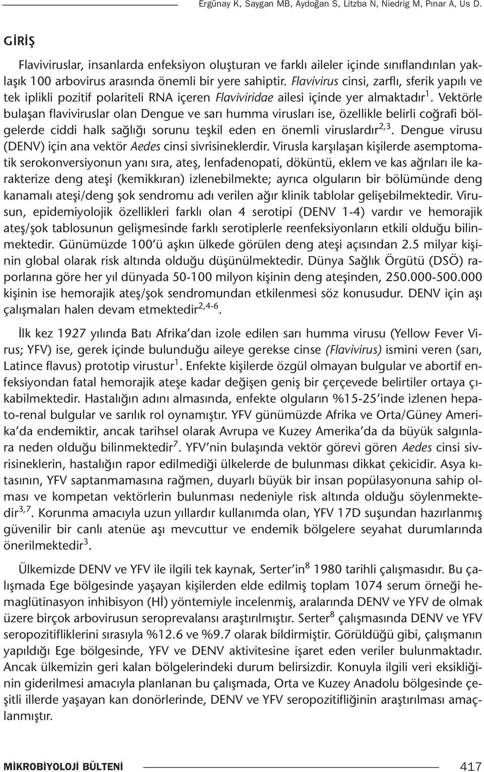 Flavivirus cinsi, zarflı, sferik yapılı ve tek iplikli pozitif polariteli RNA içeren Flaviviridae ailesi içinde yer almaktadır 1.