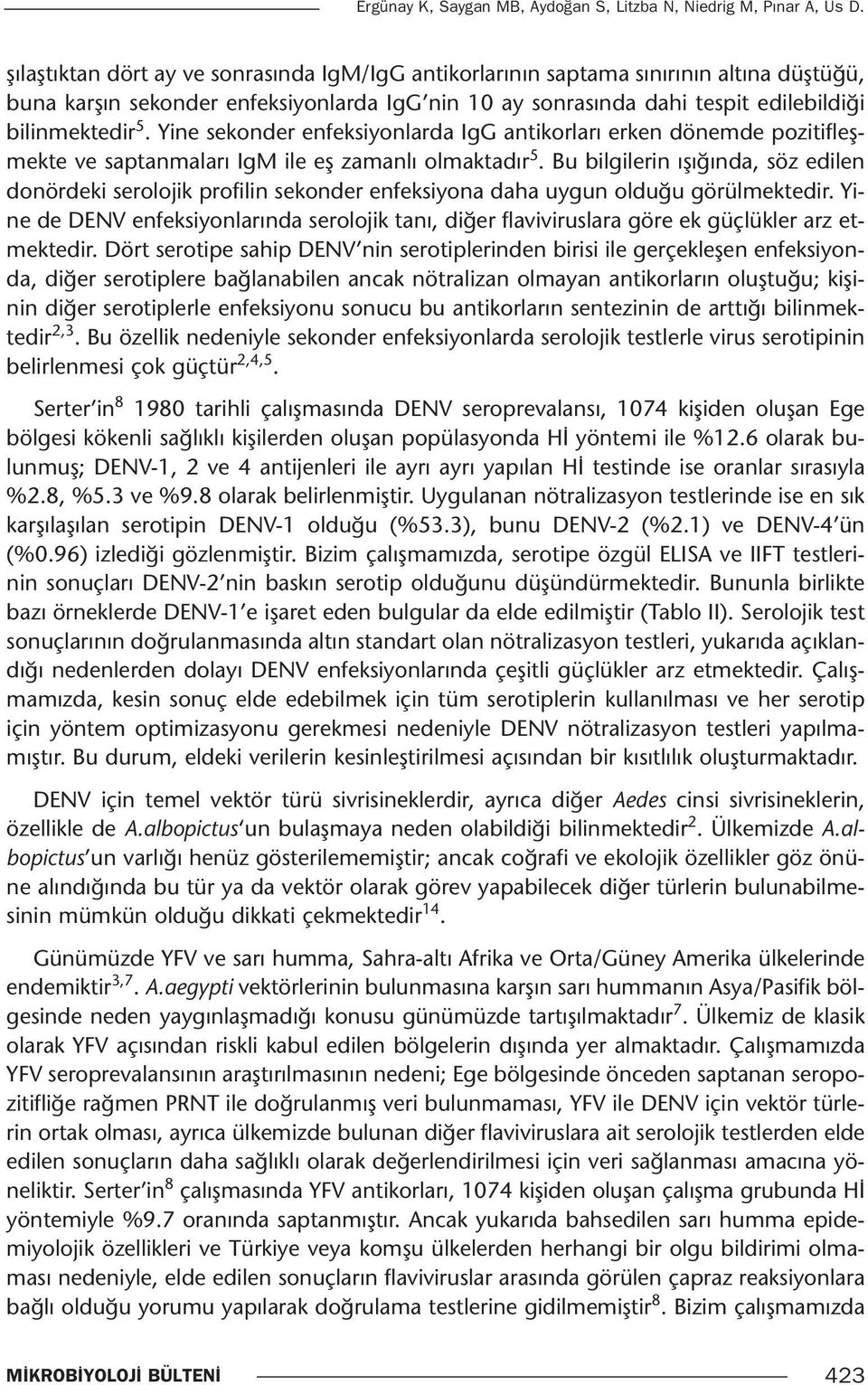 Yine sekonder enfeksiyonlarda IgG antikorları erken dönemde pozitifleşmekte ve saptanmaları IgM ile eş zamanlı olmaktadır 5.